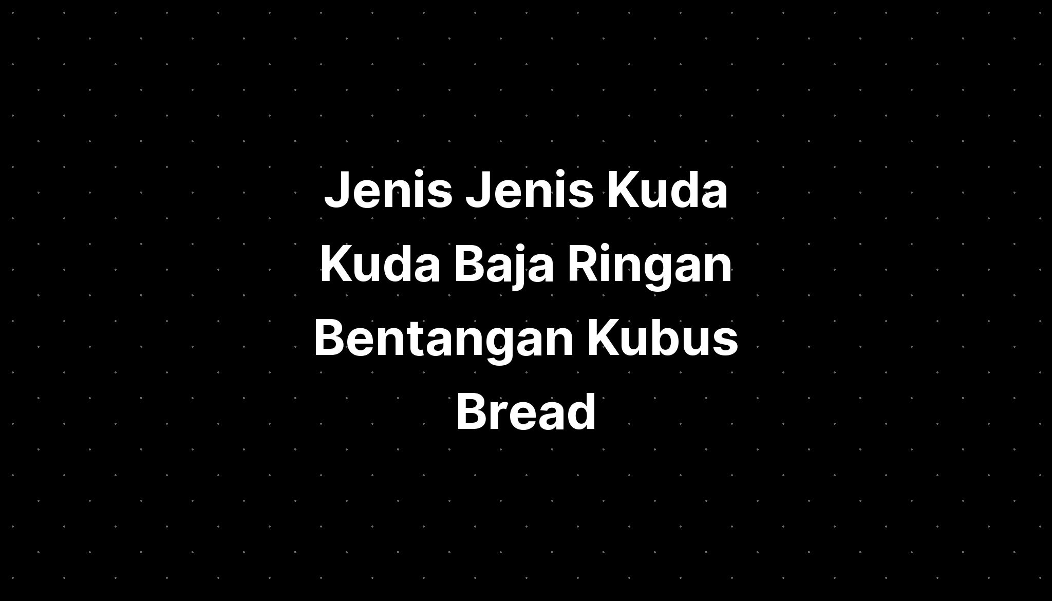 Jenis Jenis Kuda Kuda Baja Ringan Bentangan Kubus Bread Imagesee